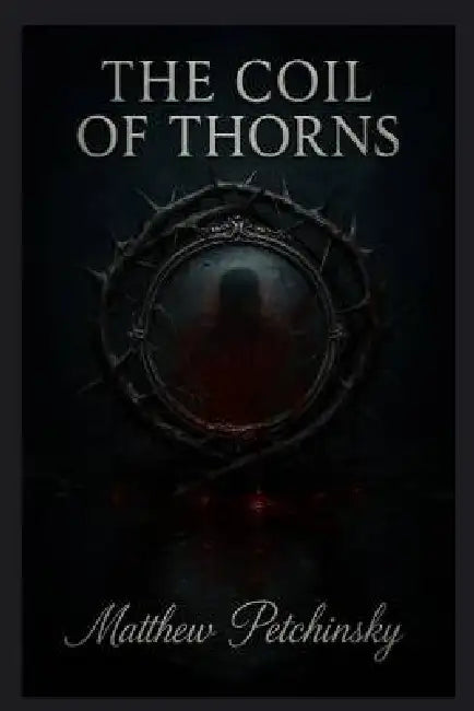 The Coil of Thorns by Matthew Petchinsky