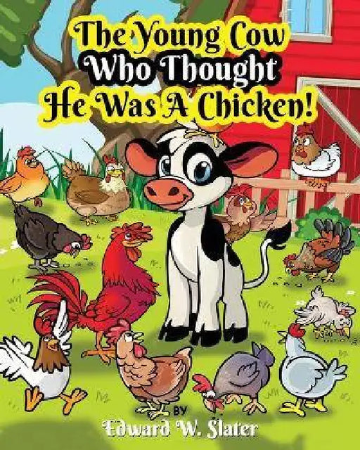 The Young Cow Who Thought He Was A Chicken! by Edward W. Slater