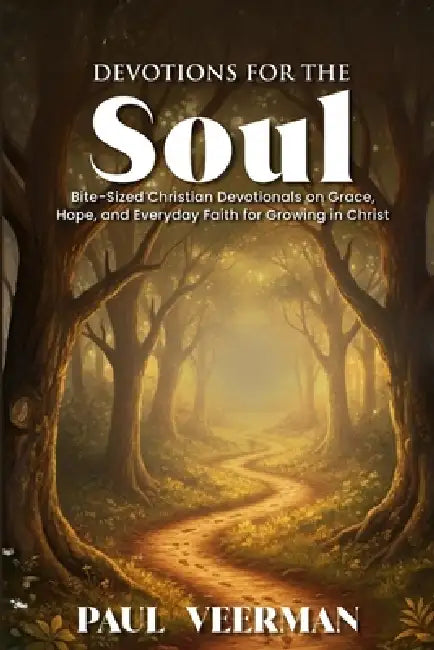 Devotions for the Soul: Bite-Sized Christian Devotionals on Grace, Hope, and Everyday Faith for Growing in Christ by Paul Veerman