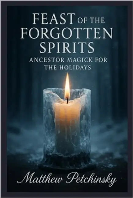 Feast of the Forgotten Spirits: Ancestor Magick for the Holidays by Petchinsky, Matthew
