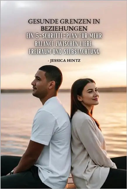 Gesunde Grenzen in Beziehungen: Ein 5-Schritte-Plan für mehr Balance zwischen Liebe, Freiraum und Selbstachtung by Hintz, Jessica