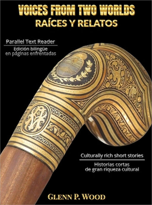 Voices From Two Worlds RAÍCES Y RELATOS by Glenn P. Wood