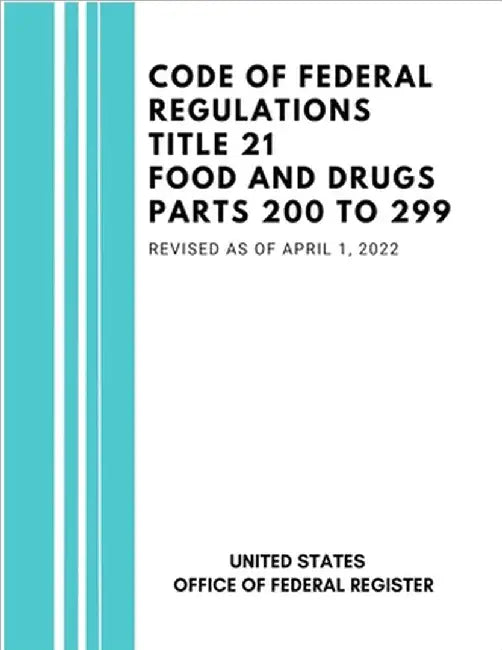 Code of Federal Regulations Title 21 Food and Drugs Parts 200 to 299, Revised as of April 1, 2022 by Federal Register, United States