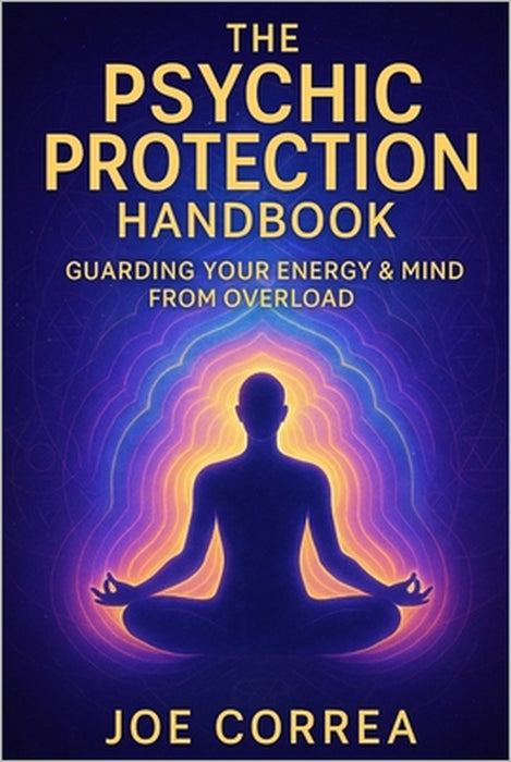 The Psychic Protection Handbook: Guarding Your Energy & Mind From Overload by Joe Correa