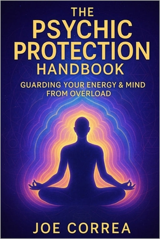 The Psychic Protection Handbook: Guarding Your Energy & Mind From Overload by Joe Correa