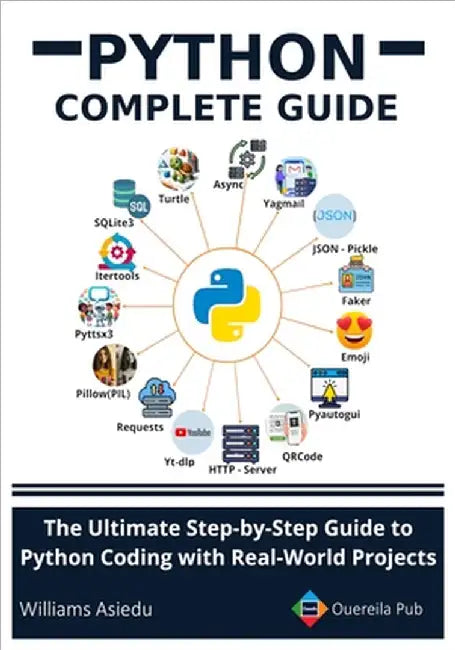Python Complete Guide: The Ultimate Step-by-Step Guide to Python Coding with Real-World Projects by Williams Asiedu