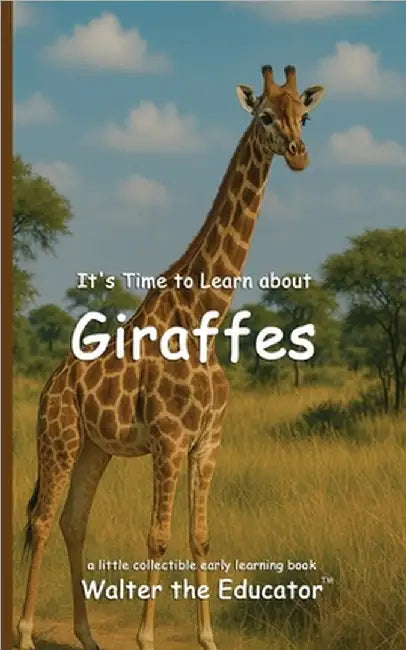 It's Time to Learn about Giraffes by Walter the Educator