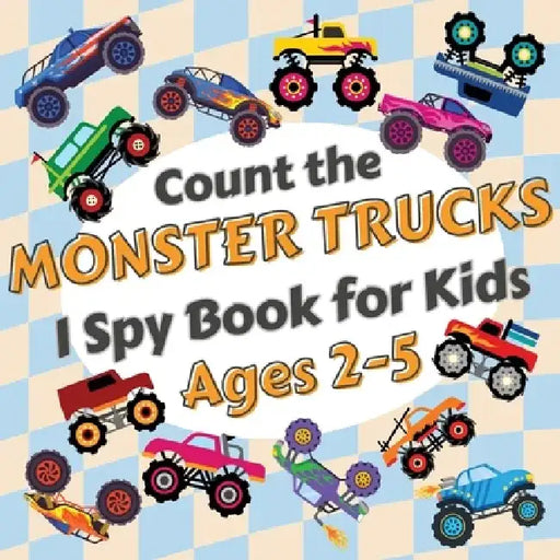 Count the Monster Trucks: I Spy Activity Book for Kids Ages 2-5. Learn the Numbers from 1 to 10 with Colorful Modified Vehicles by Sylvia Robins