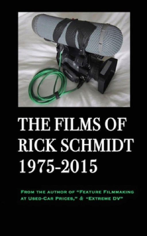 The Films of Rick Schmidt 1975-2015/ The NEW 2025 Youtube Edition.: NOW INCLUDES 50+ LINKS to his UNDISCOVERED INDIE CLASSICS! by Himself