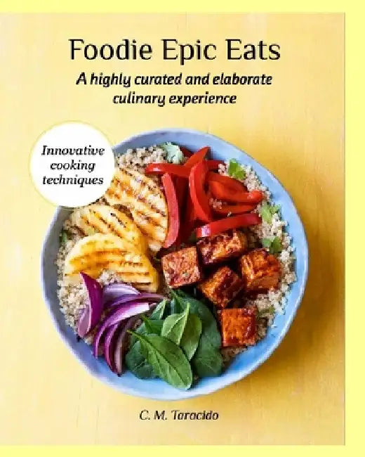 Foodie Epic Eats: A highly curated and elaborate culinary experience by C. M. Taracido
