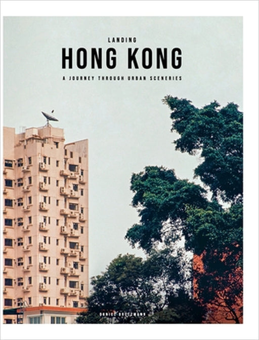 Landing Hong Kong - A journey through urban sceneries: 2nd edition by Daniel Bretzmann
