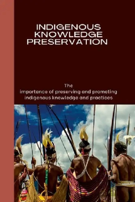 Indigenous Knowledge Preservation: The importance of preserving and promoting indigenous knowledge and practices by Emmanuel Joseph