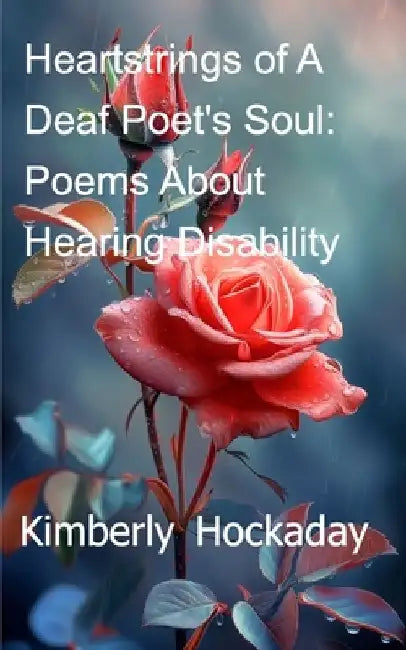Heartstrings of A Deaf Poet's Soul: Poems About Hearing Disability by Kimberly Hockaday
