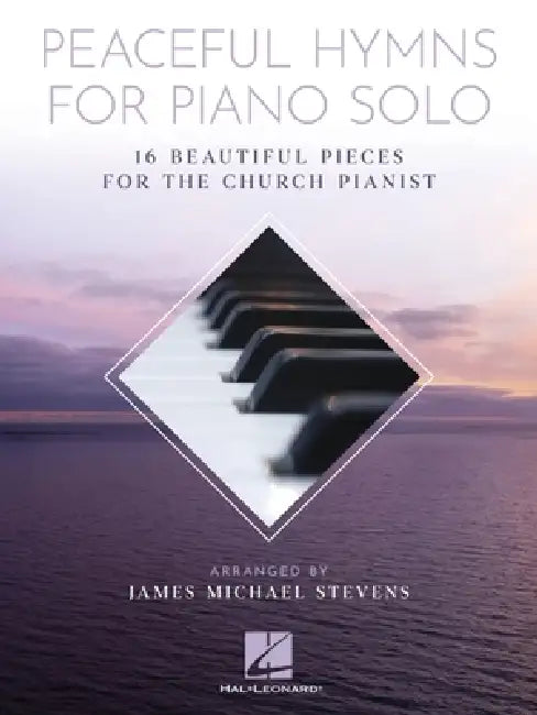 Peaceful Hymns for Piano Solo: 16 Beautiful Pieces for the Church Pianist by James Michael Stevens Intermediate Piano Sheet Music for Worship Services by James Michael Stevens
