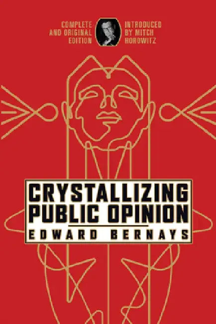 Crystallizing Public Opinion: Complete and Original Edition by Edward Bernays
