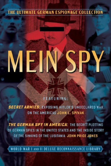 Mein Spy: The Ultimate German Espionage Collection: Featuring Secret Armies and the German Spy in America (World War I and II Deluxe Reconnaissance Li by John L. Spivak