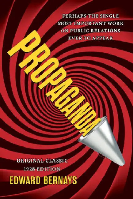 Propaganda (Original Classic 1928 Edition): The Definitive and Complete Masterwork on Public Relations by Edward Bernays