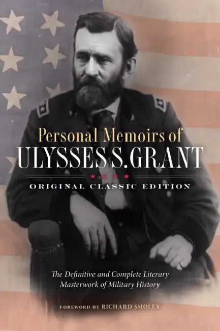 Personal Memoirs of Ulysses S. Grant (Original Classic Edition): The Definitive and Complete Literary Masterwork of Military History by Ulysses S. Grant, Richard Smoley