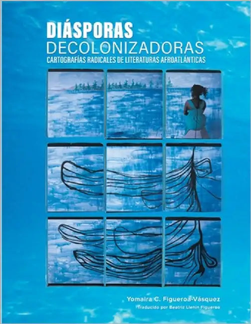 Diásporas decolonizadoras: cartografías radicales de literaturas afroatlánticas by Figueroa-Vásquez, Yomaira C.