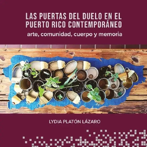 Las puertas del duelo en el Puerto Rico contemporáneo: arte, comunidad, cuerpo y memoria by Lydia Platón Lázaro