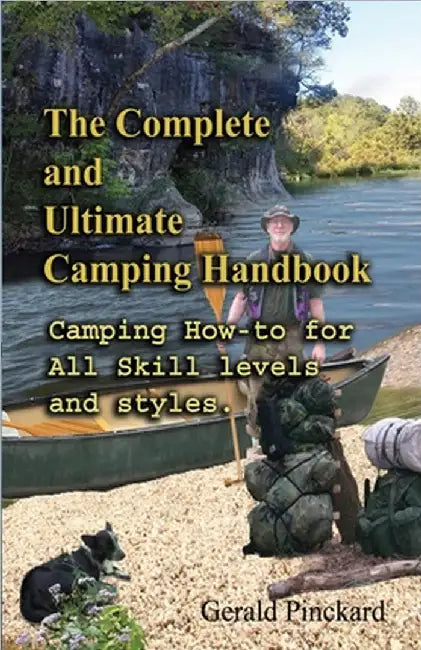 The Complete And Ultimate Camping Handbook: Camping how-to for all skill levels and styles by Gerald W. Pinckard