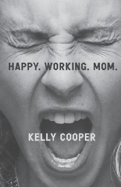 Happy. Working. Mom. by Kelly Cooper