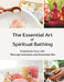 The Essential Art of Spiritual Bathing: Transform Your Life Through Intention and Essential Oils by Laura Jane Layton