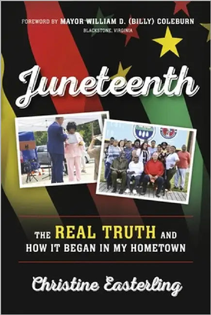 Juneteenth: The Real Truth and How It Began in My Hometown by Easterling, Christine