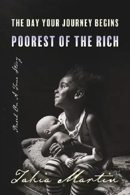 The Day Your Journey Begins Poorest of the Rich: Based on a True Story by Takia Martin