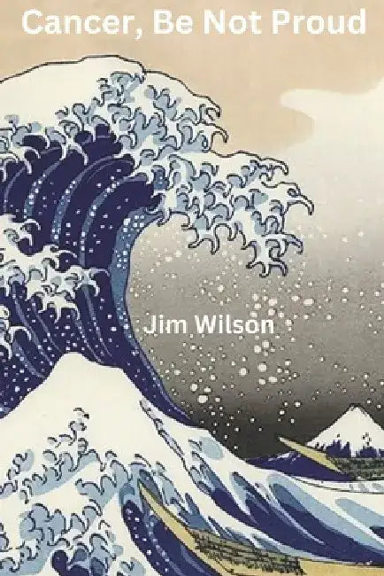 Cancer, Be Not Proud by Jim Wilson