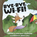 Bye-Bye, Wi-Fi! by Katie Duffy Schumacher, Jeremy Wells