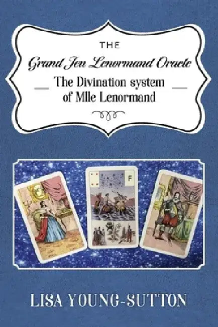 The Grand Jeu Lenormand Oracle: The Divination System of Mlle Lenormande by Lisa Young-Sutton