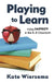 Playing to Learn: Using Improv in the K-8 Classroom by Kate Wiersema