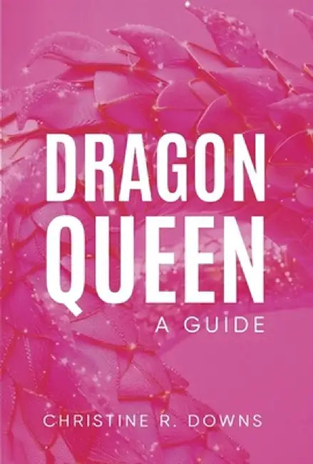 Dragon Queen: A Guide by Christine R. Downs