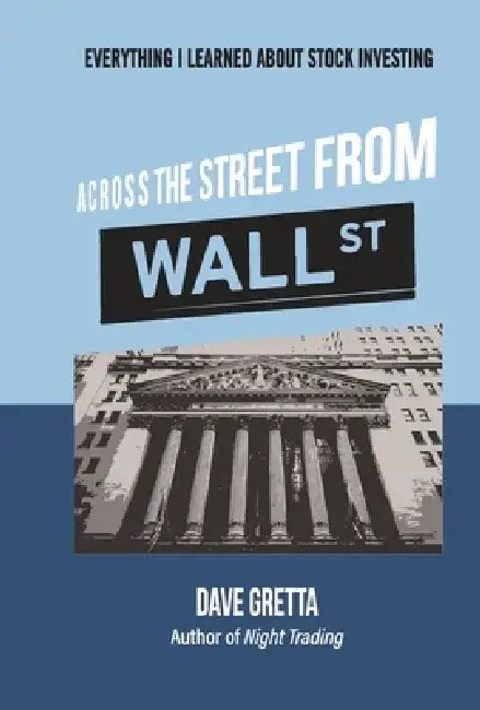 Across the Street from Wall Street: Everything I Learned about Stock Investing by Dave Gretta