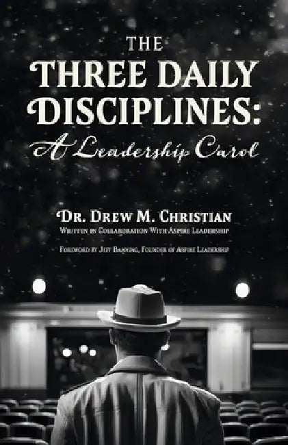 The Three Daily Disciplines: A Leadership Carol: An Aspire Leadership Resource by Drew M. Christian, Jeff Banning