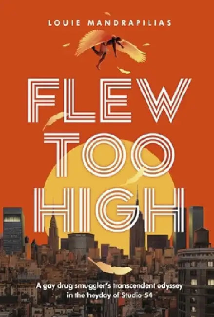 Flew Too High: A Gay Drug Smuggler's Transcendent Odyssey in the Heyday of Studio 54 by Louie Mandrapilias