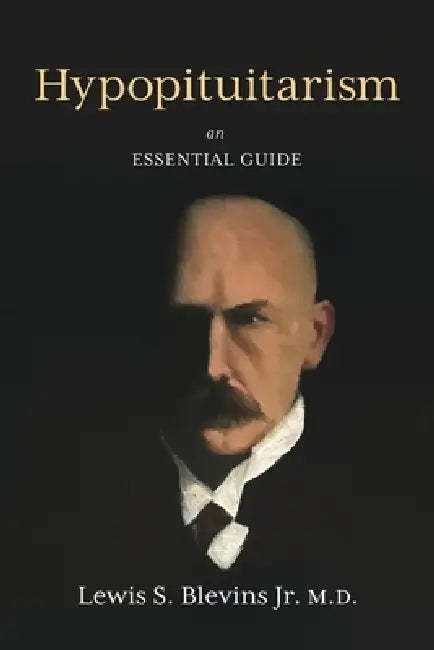 Hypopituitarism: An Essential Guide by Lewis Blevins MD
