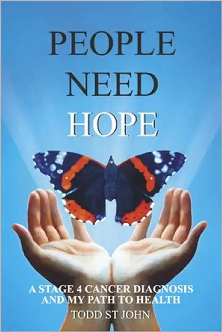 People Need Hope: A Stage 4 Cancer Diagnosis and My Path to Health by St John, Todd