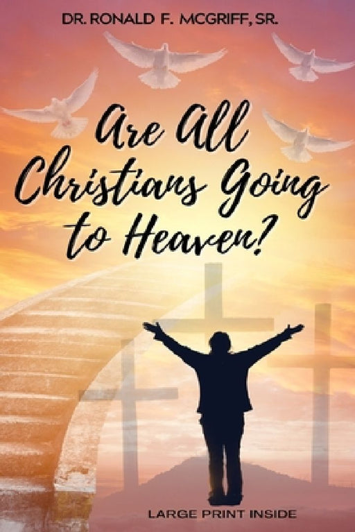 Are All Christians Going to Heaven?: Large Print Inside by Ronald F. McGriff