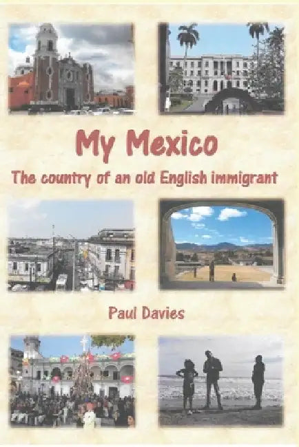 My Mexico: The country of an Old English immigrant by Paul Davies