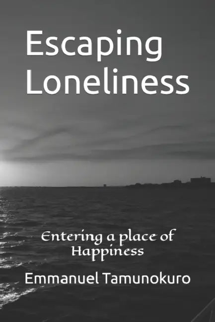 Escaping Loneliness: Entering a place of Happiness by Emmanuel Tamunokuro