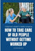 How to Take Care of Old People Without Getting Worked Up: A Beginner's Guide To Family Caregiving by Fiona Brown