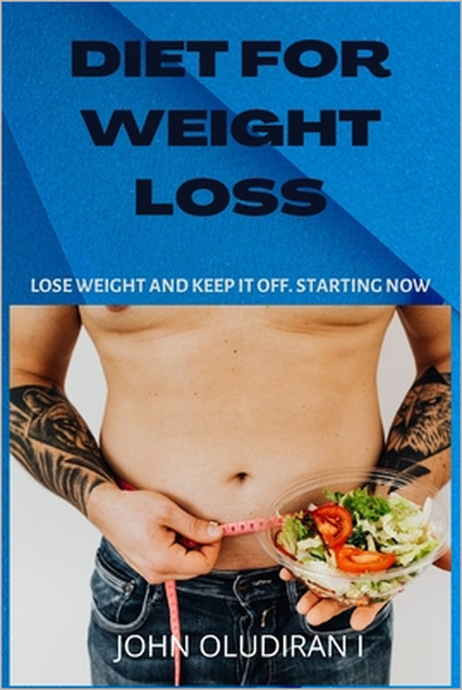 Diet for Weight Loss: Lose Weight and Keep It Off. Starting Now by John Iseoluwa Oludiran