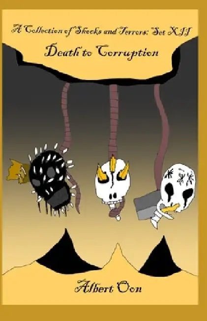 A Collection of Shocks and Terrors: Set XII: Death to Corruption by Albert Oon