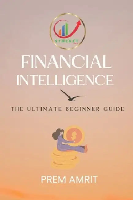 Financial Intelligence: The Ultimate Beginner Guide by Prem Amrit