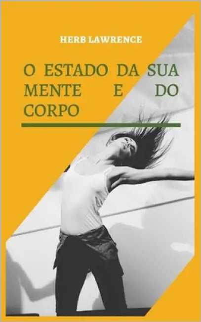 O Estado Da Sua Mente E Do Corpo: Relação Entre O Cérebro E O Corpo by Lawrence, Herb