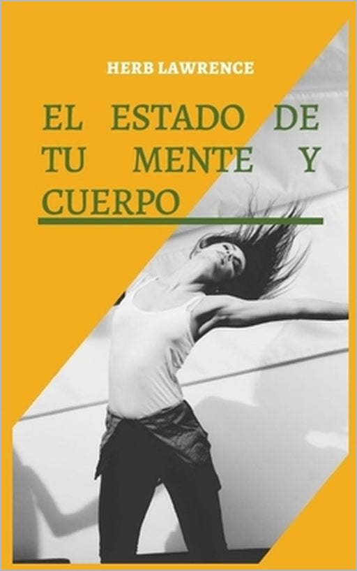 El Estado de Tu Mente Y Cuerpo: Relación Entre El Cerebro Y El Cuerpo by Herb Lawrence