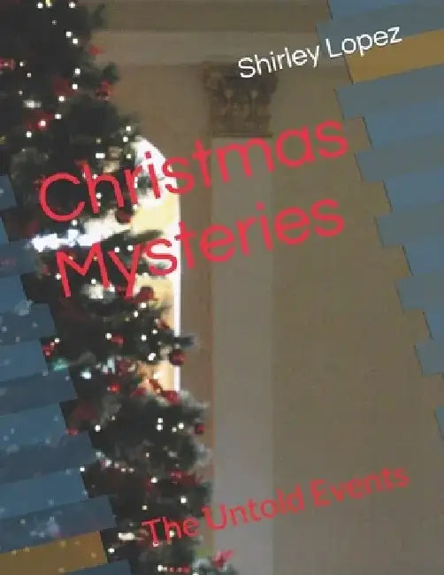 Christmas Mysteries: The Untold Events by Shirley Jean Lopez