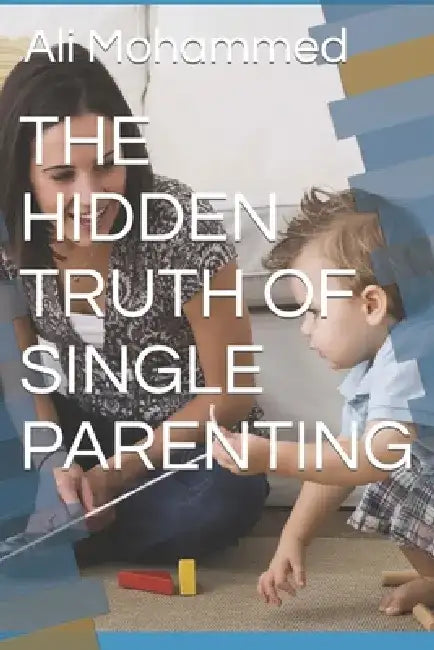 The Hidden Truth of Single Parenting by Ali Mohammed